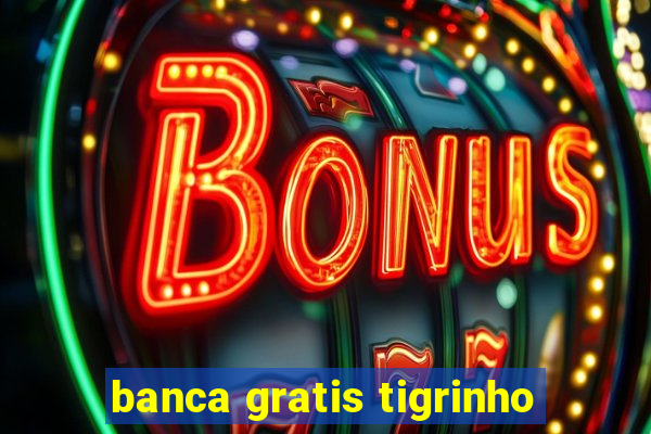 banca gratis tigrinho